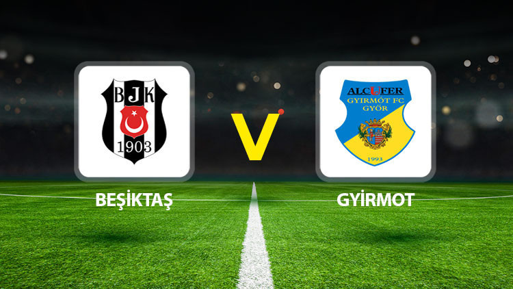 Beşiktaş - Gyirmot Maçı Ne Zaman, Saat Kaçta ve Hangi Kanalda?