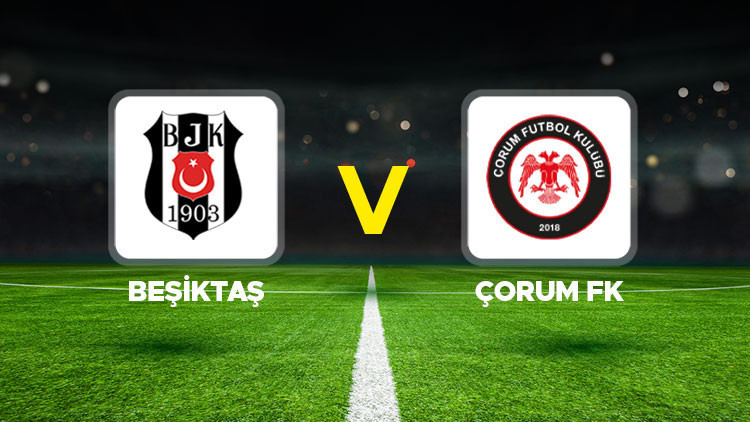 Beşiktaş - Çorum FK Maçı Ne Zaman, Saat Kaçta ve Hangi Kanalda?