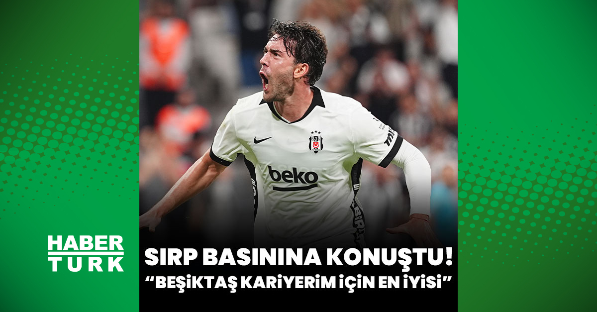 Dusan Vlahovic: Beşiktaş'ı seçtim, en iyi kararım