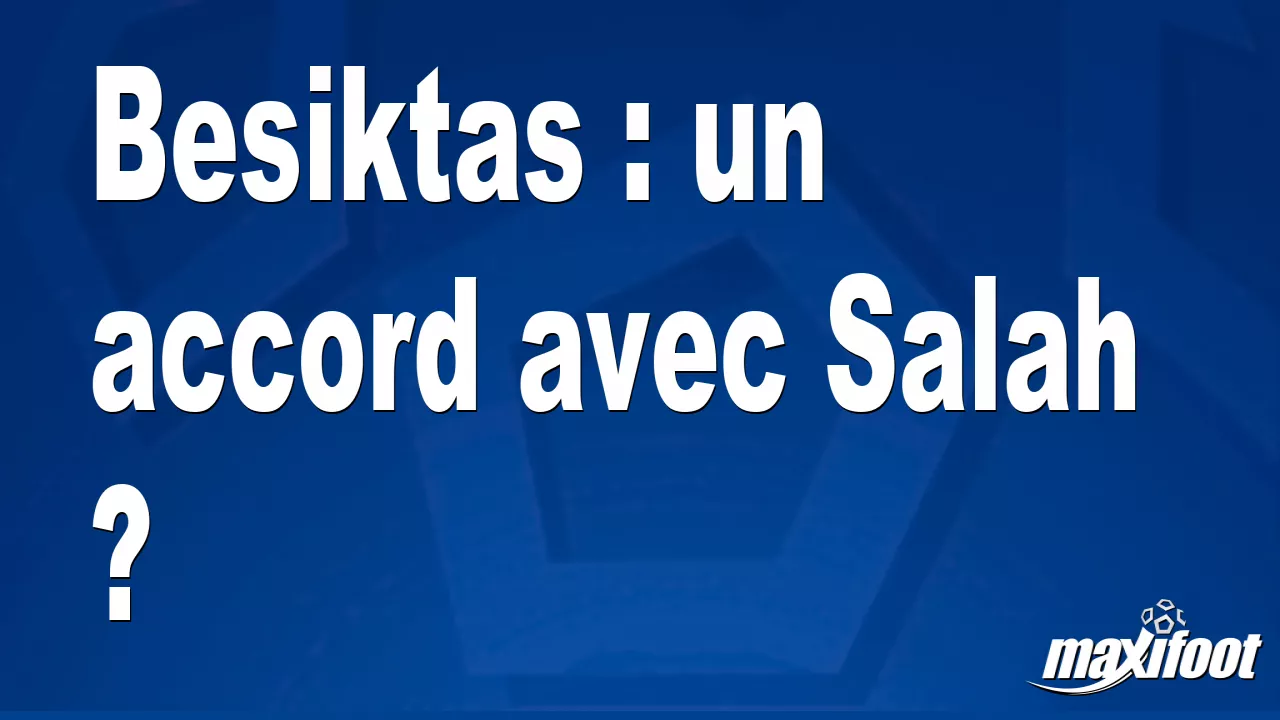 Mohamed Salah ile Beşiktaş arasında anlaşma mı sağlandı?